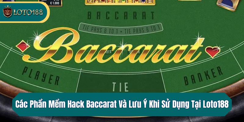 Các Phần Mềm Hack Baccarat Và Lưu Ý Khi Sử Dụng Tại Loto188