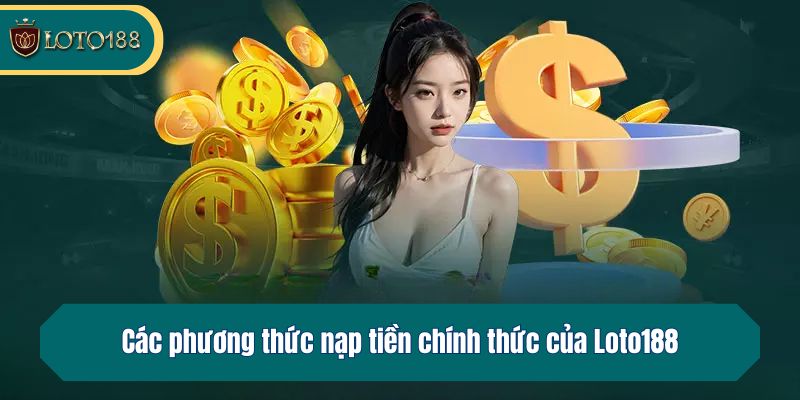 Các phương thức nạp tiền chính thức của Loto188