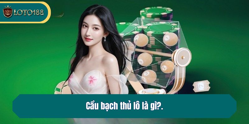 Cầu bạch thủ lô là gì?