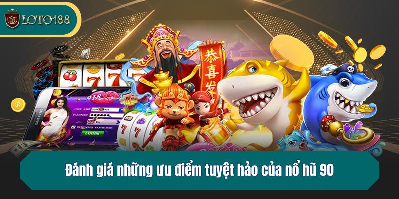 Đánh giá những ưu điểm tuyệt hảo của nổ hũ 90