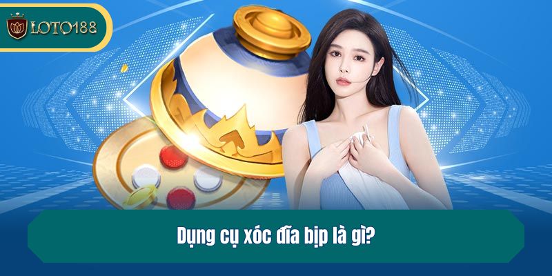 Dụng cụ xóc đĩa bịp là gì?