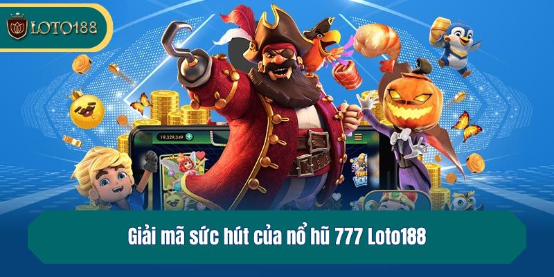 Giải mã sức hút của nổ hũ 777 Loto188