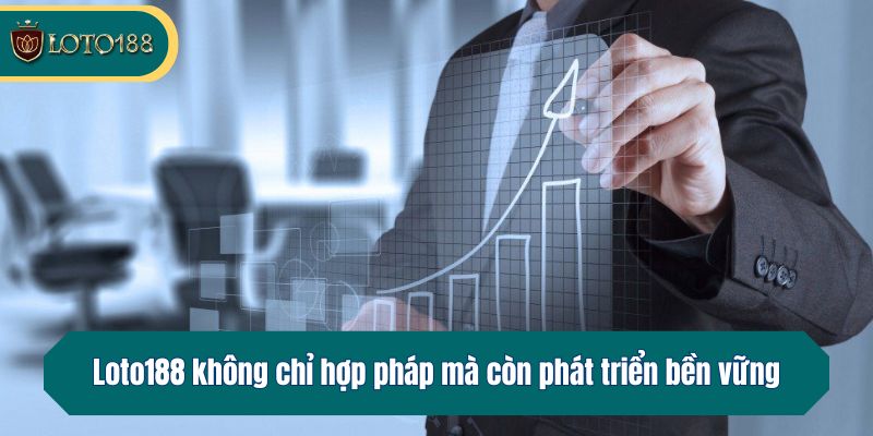 Loto188 không chỉ hợp pháp mà còn định hướng phát triển bền vững