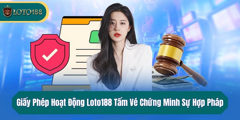 Loto188 và hành trình khẳng định tính hợp pháp