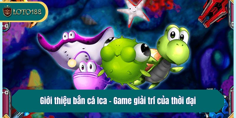 Giới thiệu bắn cá Ica - Game giải trí của thời đại