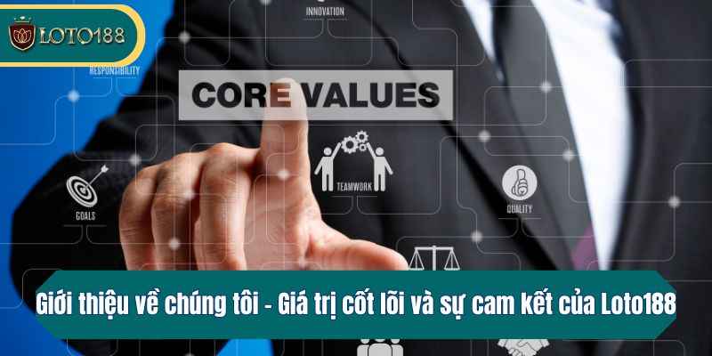 Giới thiệu về chúng tôi - Giá trị cốt lõi và sự cam kết của Loto188