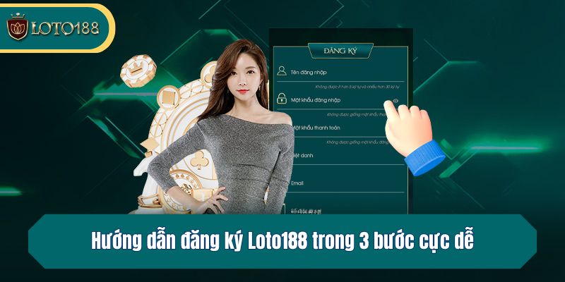 Hướng dẫn đăng ký Loto188 trong 3 bước cực dễ