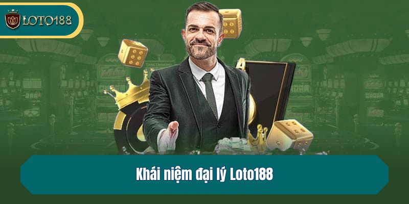Khái niệm đại lý Loto188