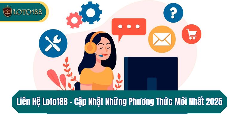 Liên Hệ Loto188 – Cập Nhật Những Phương Thức Mới Nhất 2025