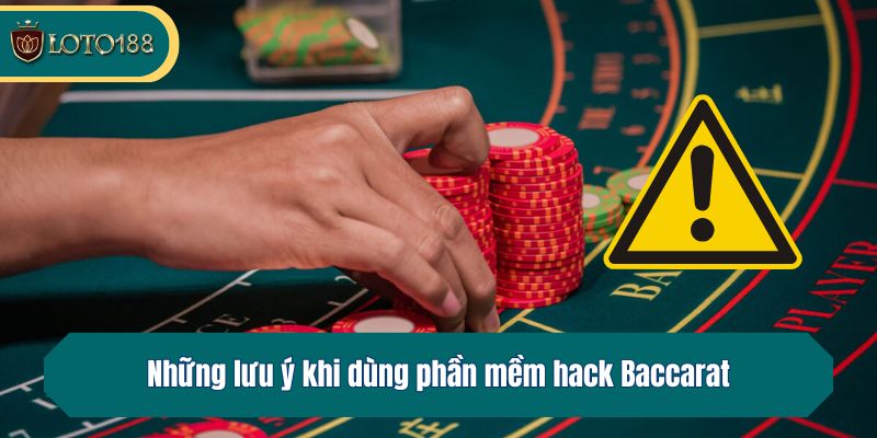 Những lưu ý khi dùng phần mềm hack Baccarat