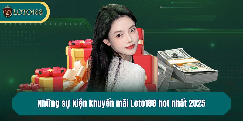 Những sự kiện khuyến mãi Loto188 hot nhất 2025