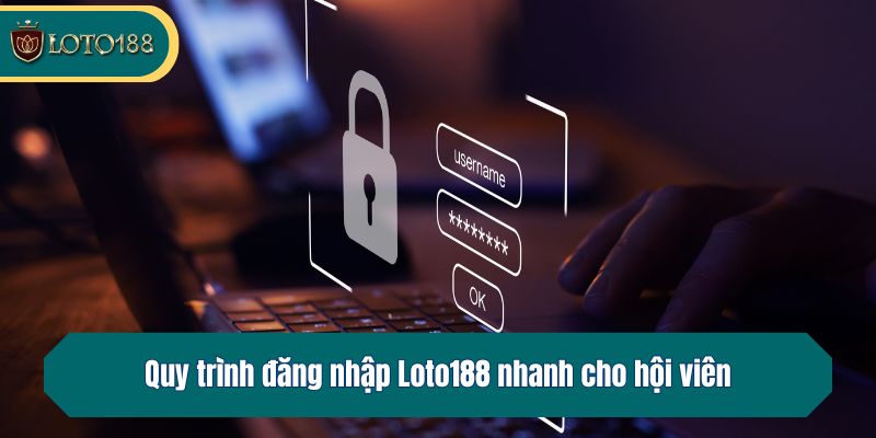 Quy trình đăng nhập Loto188 nhanh cho hội viên