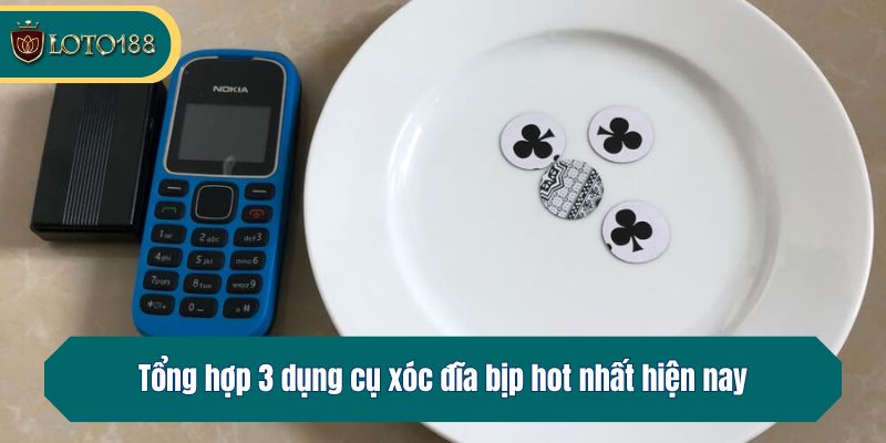 Tổng hợp 3 dụng cụ xóc đĩa bịp hot nhất hiện nay